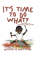 It's Time To Do What?: A Picture Book To Train Activities of Daily Living B0BRLT8X3Y Book Cover