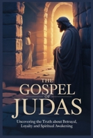 The Gospel of Judas: Uncovering the Truth About Betrayal loyalty and Spiritual awakening B0GQBRZ88J Book Cover