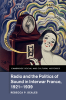 Radio and the Politics of Sound in Interwar France, 1921-1939 1107519616 Book Cover