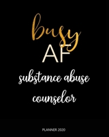 Planner 2020 : Busy AF substance abuse counselor: A Year 2020 - 365 Daily - 52 Week journal Planner Calendar Schedule Organizer Appointment Notebook, Monthly Planner. 1660682452 Book Cover