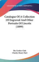 Catalogue of a Collection of Engraved and Other Portraits of Lincoln 1164597140 Book Cover