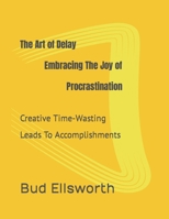The Art of Delay Embracing the Joy of Procrastination B0C9SHBP96 Book Cover