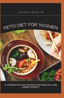 KETO DIET FOR WOMEN: A Complete Plan For Staying Healthy and Losing Weight B098FSD8TS Book Cover