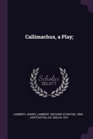 Callimachus, a Play; 137883125X Book Cover