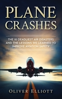 Plane Crashes: The 10 deadliest air disasters and the lessons we learned to improve aviation safety B0BNV5H83X Book Cover