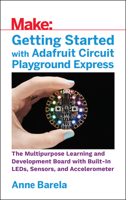 Getting Started with Adafruit Circuit Playground Express: The Multipurpose Learning and Development Board from Adafruit 1680454889 Book Cover