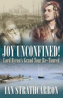 Joy Unconfined!: Lord Byron's Grand Tour Re-Toured 1904955746 Book Cover