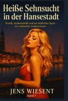 Heiße Sehnsucht in der Hansestadt - Band 1: Erotik, Leidenschaft und ein tödliches Spiel – ein erotischer Liebesroman (German Edition) B0FNQMX1W5 Book Cover