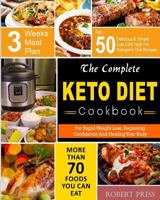 The Complete Keto Diet Cookbook: For Rapid Weight Loss, Regaining Confidence and Healing Your Body with Top 50 Delicious & Simple Low Carb High Fat Ketogenic Diet Recipes and 3 Weeks Meal Plan 1979326436 Book Cover