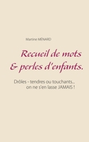 Recueil de mots  perles d'enfants.: Drôles - tendres ou touchants... on ne s'en lasse JAMAIS ! 2322202061 Book Cover