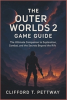 The Outer Worlds 2 Game Guide: The Ultimate Companion to Exploration, Combat, and the Secrets Beyond the Rift B0FV7P4BZJ Book Cover