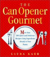 CAN OPENER GOURMET, THE: MORE THAN 200 QUICK AND DELICIOUS RECIPES USING INGREDIENTS FROM YOUR PANTRY 0786887494 Book Cover