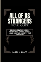 ALL OF US STRANGERS MOVIE GUIDE: Beyond Death's Door:The Stories of Life, Family, Love, and the Ghostly Ties That Bind B0CTC9Q2LS Book Cover