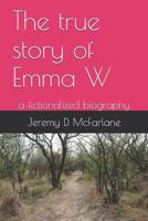 The True Story of Emma W: A Fictionalized Biography 152026948X Book Cover