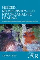 Needed Relationships and Psychoanalytic Healing: A Holistic Relational Perspective on the Therapeutic Process 0415707897 Book Cover