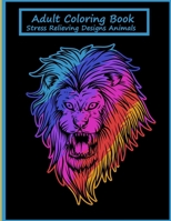 ADULT COLORING BOOK STRESS RELIEVING DESIGNS ANIMALS: ; Animals Adult Coloring Book: 100 Unique Designs Including Lions, Bears, Tigers, Snakes, Birds, Fish, and More B08KH3QXB1 Book Cover