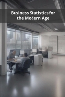 Business Statistics for the Modern Age B0DZSFVFR6 Book Cover