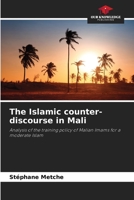 The Islamic counter-discourse in Mali: Analysis of the training policy of Malian Imams for a moderate Islam 6206009505 Book Cover