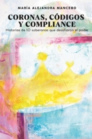 CORONAS, CÓDIGOS Y COMPLIANCE: Historias de 10 soberanas que desafiaron el poder (Spanish Edition) B0H7K8G1T9 Book Cover