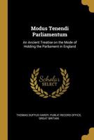 Modus Tenendi Parliamentum: An Ancient Treatise on The Mode of Holding The 1017576939 Book Cover