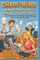 Chaos im Büro: Wenn Attraktivität auf Ahnungslosigkeit trifft: Eine humorvolle Parodie über die gefährlichsten Fehler im Berliner Büroalltag (Office ... Work One Disaster at a Time) (German Edition) B0F892L31V Book Cover