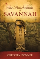 The Antebellum of Savannah 1483589307 Book Cover