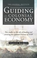 Guiding the Colonial Economy: Two Studies on the Role of Funding and Servicing the Colonial Finances of Nsw 1466927712 Book Cover