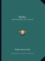 Shelley: His Life and Work 1817 to 1822 V2 116260834X Book Cover