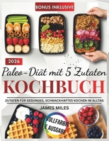 Paleo-Diät mit 5 Zutaten 2026: Mühelose Paleo-Rezepte mit fünf Zutaten für vielbeschäftigte Menschen, die jeden Tag einfache, gesunde und leckere Mahlzeiten suchen (German Edition) B0GGBVKNYT Book Cover