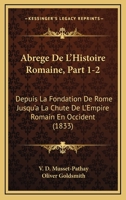 Abrege De L'Histoire Romaine, Part 1-2: Depuis La Fondation De Rome Jusqu'a La Chute De L'Empire Romain En Occident (1833) 1168459044 Book Cover