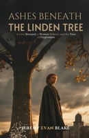 Ashes Beneath the Linden Tree: A Love Betrayed, a Woman Reborn, and the Price of Forgiveness B0GQJ73LV2 Book Cover