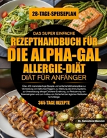 DAS SUPER EINFACHE REZEPTHANDBUCH FÜR DIE ALPHA-GAL-ALLERGIE-DIÄT FÜR ANFÄNGER: Über 400 mammalienfreie Rezepte und einfache Mahlzeitenpläne zur ... allergen¬sicherer Ern... B0GMRFRD39 Book Cover