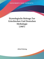 Etymologische Beitrage Zur Griechischen Und Deutschen Mythologie (1907) 1246436590 Book Cover