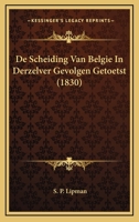 De Scheiding Van Belgie In Derzelver Gevolgen Getoetst (1830) 1167470214 Book Cover