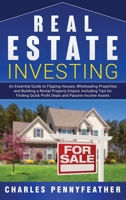 Real Estate Investing: An Essential Guide to Flipping Houses, Wholesaling Properties and Building a Rental Property Empire, Including Tips for Finding Quick Profit Deals and Passive Income Assets 1950922170 Book Cover