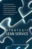 Strategic Lean Service: A case study of how a global IT service delivery organization used Lean to drive organizational transformation and achieve customer satisfaction 0473204479 Book Cover