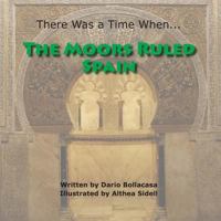 There Was a Time When... the Moors Ruled Spain 1481760726 Book Cover