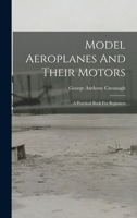 Model Aeroplanes And Their Motors: A Practical Book For Beginners 1017280894 Book Cover