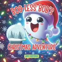 Boo-less Bob’s Christmas Adventure: A Ghostly Christmas Adventure for Kids Aged 2-5 (The Adventures of Boo-less Bob) B0D6KVVPVF Book Cover