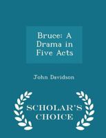 Bruce: A Drama in Five Acts 333730396X Book Cover