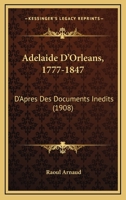 Adelaide D'Orleans, 1777-1847: D'Apres Des Documents Inedits (1908) 2329555717 Book Cover