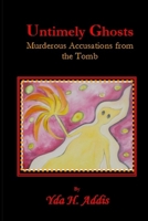 Untimely Ghosts : Murderous Accusations from the Tomb 0989369579 Book Cover