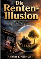 Die Renten-Illusion: Das System der hausgemachten Mangelverwaltung (German Edition) 391249505X Book Cover