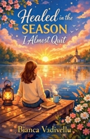 Healed in the Season I Almost Quit B0GHZ2NGXW Book Cover