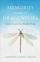 Memories in Dragonflies: Simple Lessons for Mindful Dying 1631524690 Book Cover