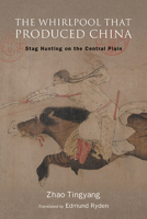 The Whirlpool That Produced China: Stag Hunting on the Central Plain (Suny Chinese Philosophy and Culture) 1438498969 Book Cover