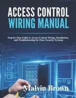 Access Control Wiring Manual: Step-by-Step Guide to Access Control Wiring, Installation, and Troubleshooting for Door Security Systems B0GF1GQY2K Book Cover