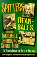 Spitters, Beanballs and the Incredible Shrinking Strike Zone: The Stories Behind the Rules of Baseball 1572433779 Book Cover