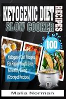 Ketogenic Diet Slow Cooker Recipes: 100 Ketogenic Diet Recipes For Rapid Weight Loss & Healthy Living 1973739704 Book Cover