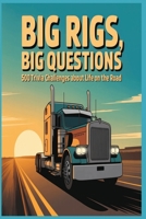Big Rigs, Big Questions Trivia Book: 500 Trivia Challenges About Life on the Road, Trucking History, Slang, and the Heroes Behind the Wheel B0FR94R8ND Book Cover